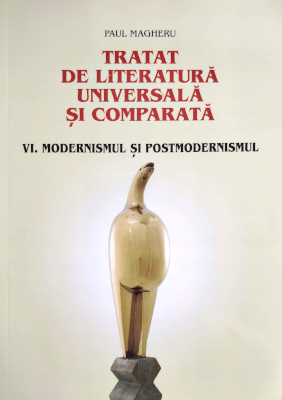 Tratat de literatură universală și comparată.  Vol. VI. Modernismul și Postmodernismul