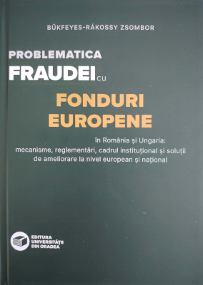 Problematica fraudei cu fonduri europene în România și Ungaria: mecanisme, reglementări, cadrul instituțional și soluții de ameliorare la nivel european și național